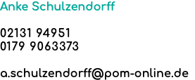 Anke Schulzendorff 02131 94951 0179 9063373 a.schulzendorff@pom-online.de